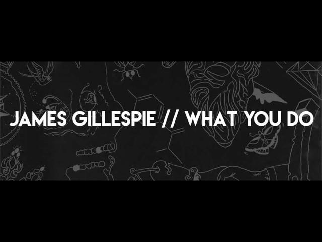 James Gillespie - What You Do