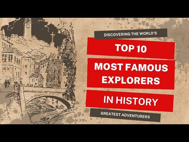 Top 10 Most Famous Explorers in History | Discovering the World's Greatest Adventurers