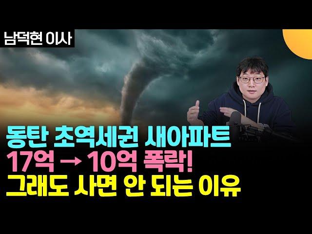 17억이 10억으로 폭락 / 동탄 초역세권 새 아파트 / 그래도 사면 안 되는 이유 (남덕현 이사)