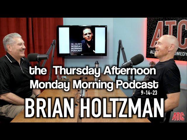 Thursday Afternoon Monday Morning Podcast 9-14-23 w. BRIAN HOLTZMAN | Bill Burr