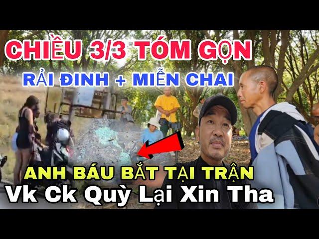  TRỰC TIẾP CHIỀU 3/3 BẮT THỦ PHẠM RẢI MIỄN CHAI, QUỲ LẠI XIN THA Đoàn Văn Báu - Về Niềm Đất Phật