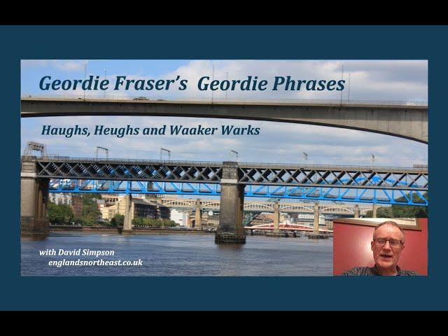 Part 03 - Geordie Fraser's Geordie Phrases : Haughs and Yuffs, Place-Names, dialect and some death.