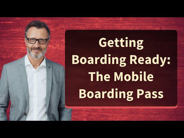 Getting Boarding Ready: The Mobile Boarding Pass