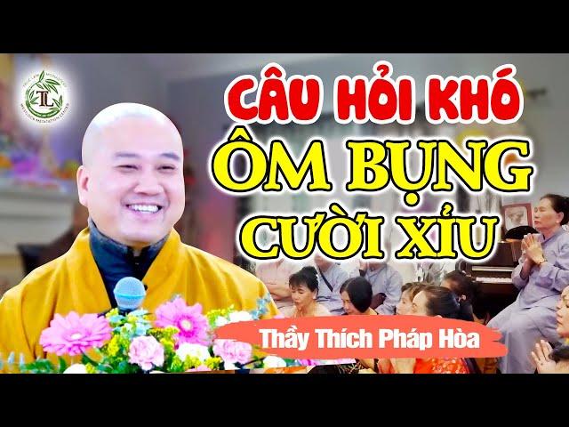 Chỉ biết ÔM BỤNG CƯỜI với câu hỏi quá Hóc Búa của Phật Tử - Vấn Đáp Siêu Vui Thầy Thích Pháp Hòa