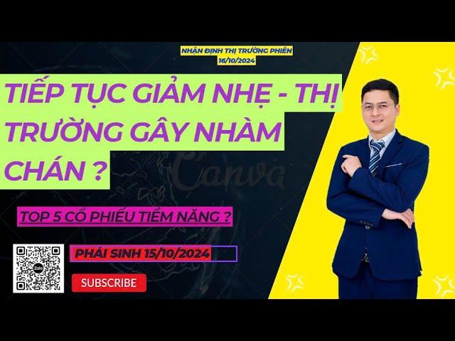 NHẬN ĐỊNH THỊ TRƯỜNG PHIÊN 16/10/2024: TIẾP TỤC GIẢM NHẸ - THỊ TRƯỜNG GÂY NHÀM CHÁN ?