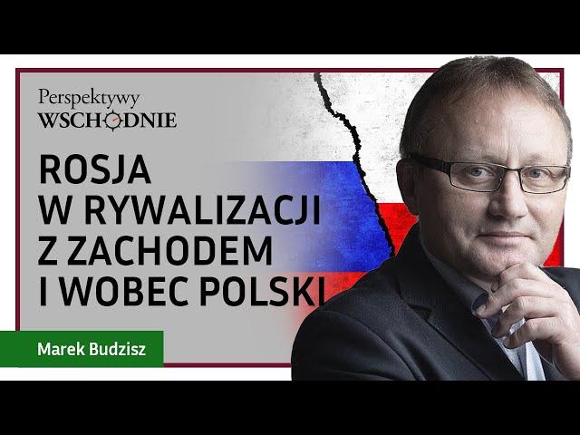 Marek Budzisz - Rosja w rywalizacji z Zachodem i wobec Polski