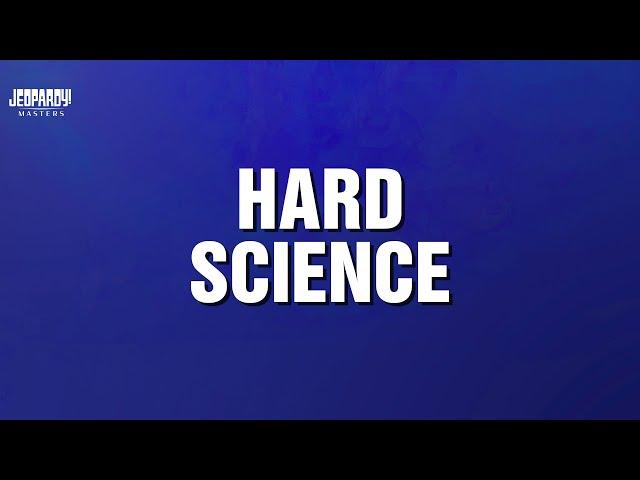 Hard Science | Category | JEOPARDY! MASTERS
