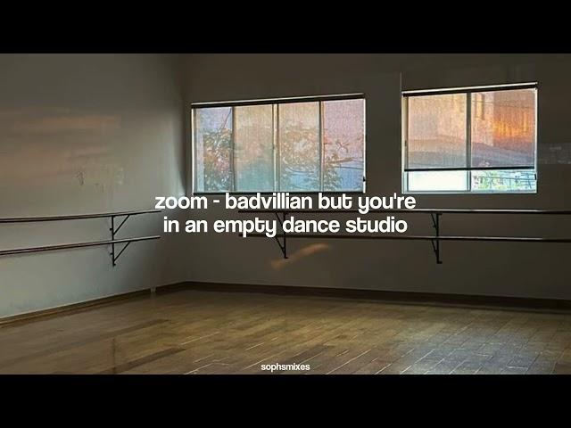 zoom - badvillian but you're in an empty dance studio [HIGHLY REQUESTED]