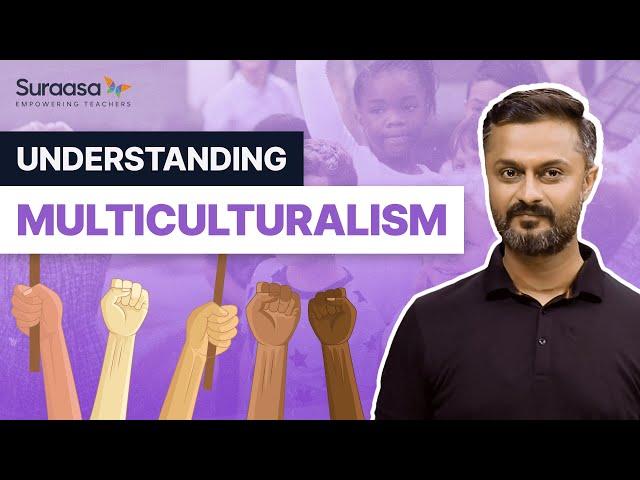 Understanding Multiculturalism: What and Why?