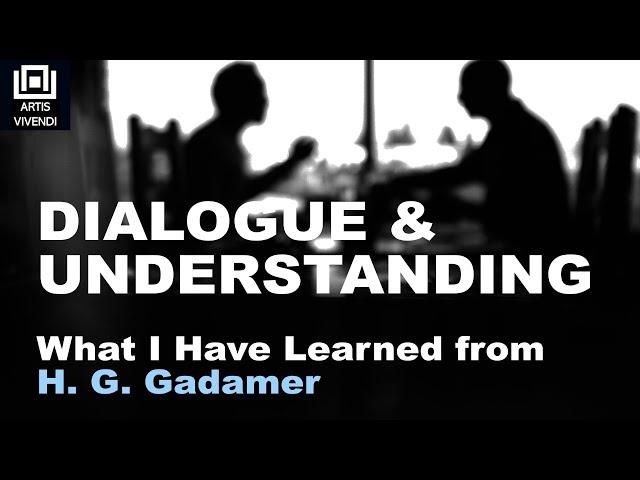 Understanding and Dialogue: What I Have Learned from H. G. Gadamer