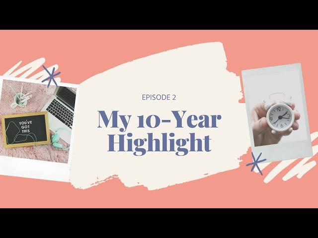 My 10-Year Highlights Episode 2