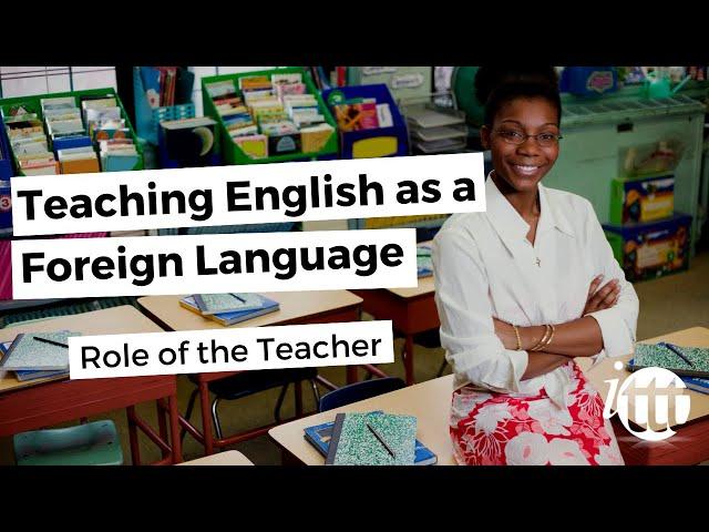 Teaching English as a Foreign Language - Teachers & Learners - Role of the Teacher