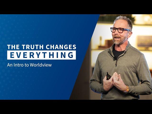 The Truth Changes Everything – An Introduction to Worldviews