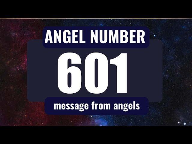 What Does Angel Number 601 Mean? Discovering Its Hidden Messages