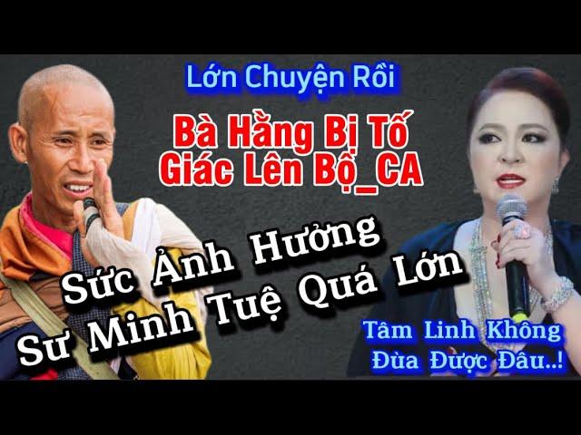 Lớn chuyện,Bà Phương Hằng bị đối thủ tố giác đến Bộ_CA sau khi lôi kéo Sư Minh Tuệ cuộc chiến