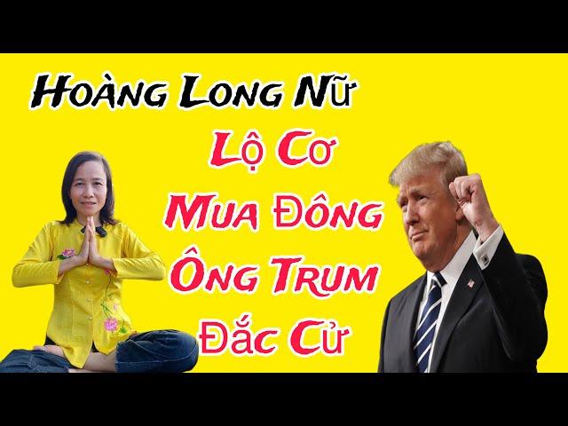 Hoàng Long Nữ(p 10)Lộ Cơ Bút ,Mùa Đông Ông TRUM Đắc Cử: