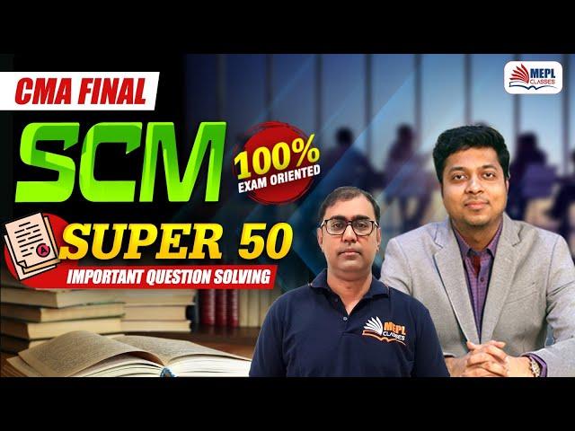 CMA Final | SCM [SUPER 50 - Important Questions Solving] MEPL Classes