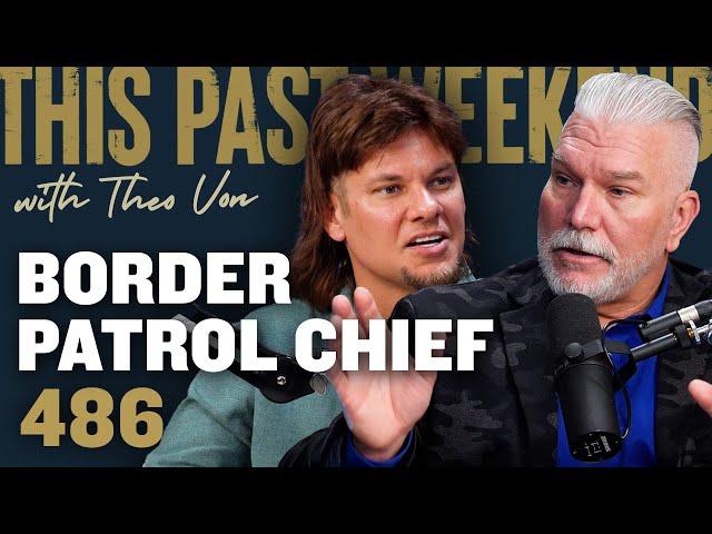 Border Patrol Chief | This Past Weekend w/ Theo Von #486