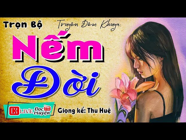 Truyện ngắn đầy nhân văn sâu sắc: " NẾM ĐỜI " - Đọc Truyện Đêm Khuya Ngủ Ngon #mcthuhue2024