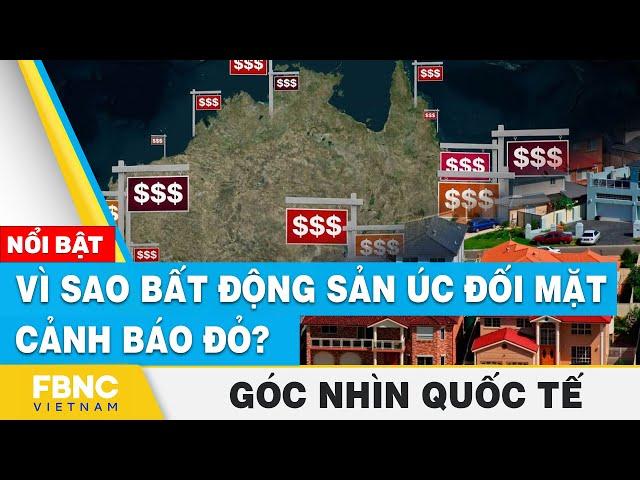 Vì sao bất động sản Úc đối mặt cảnh báo đỏ?| Góc nhìn quốc tế | FBNC