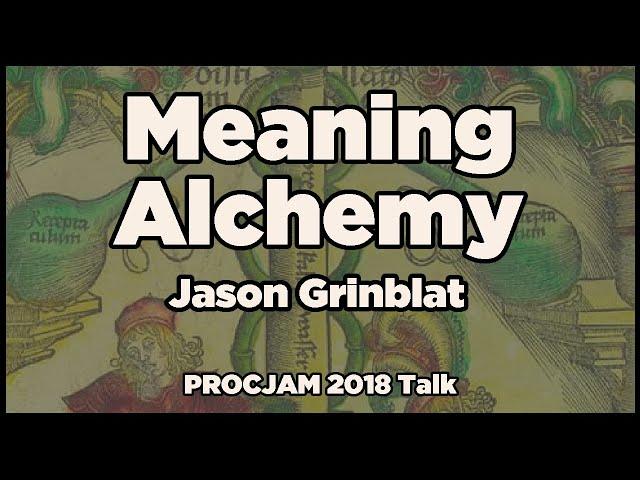 Meaning Alchemy - Jason Grinblat [PROCJAM 2018]