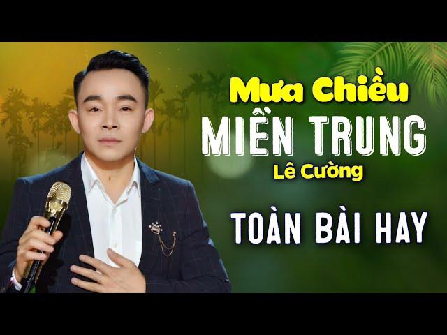 Mưa Chiều Miền Trung - Lê Cường | LK Nhạc Miền Trung - Dân Ca Xứ Nghệ Hay Nhất | Càng Nghe Càng Mê