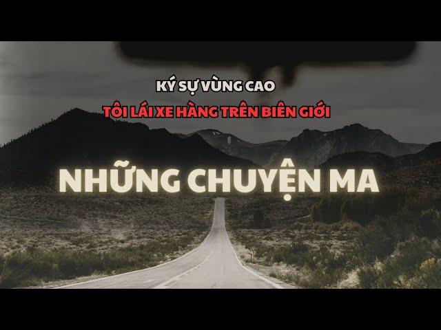 [TẬP 138A] Chuyện ma tôi gặp khi lái xe lên biên giới | Ký sự vùng cao - quyển 5