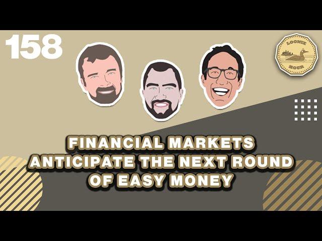 Financial Markets Anticipate the Next Round of Easy Money | The Loonie Hour Episode 158