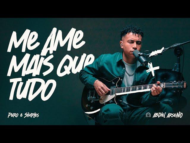 Me Ame Mais Que Tudo | Abdiel Arsenio | Puro e Simples