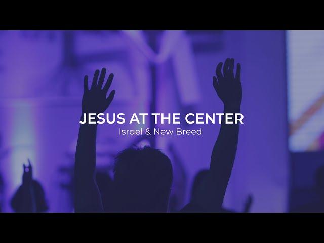 Jesus at the Center (Israel & New Breed ) - Lighthouse Christian Community