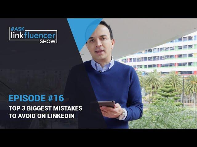 Ask Linkfluencer Show #16 - Top 3 Biggest Mistakes To Avoid On LinkedIn