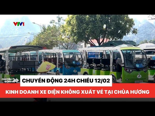 Chuyển động 24h chiều 12/02: Tình trạng kinh doanh xe điện không xuất vé tại lễ hội Chùa Hương