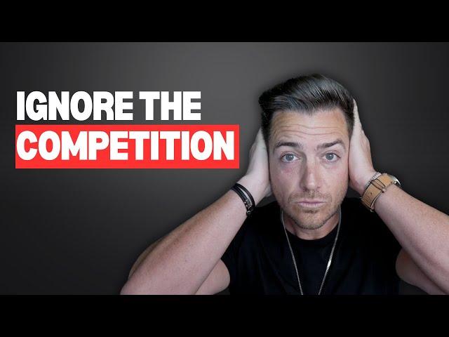 Ignore your competitors (your success depends on it)