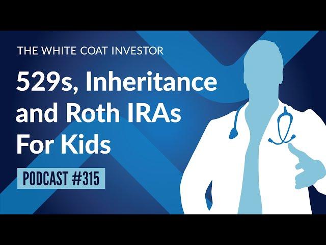 WCI Podcast #315 - 529's, Inheritance and Roth IRAs For Kids