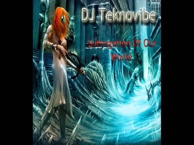 DJ Teknovibe - Subjugation Of Our World Techno Mix