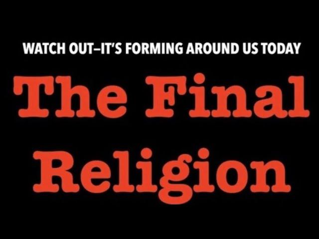 WATCH OUT--THE FINAL, GLOBAL, RELIGION OF SATAN IS FORMING ALL AROUND YOU TODAY!