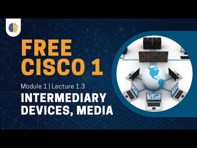 Cisco 1 | CCNA 1 (ITN) 2023 | Module 1 | Lecture 1.3: Intermediary Devices, Media