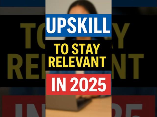 Upskill or Get Left Behind: How to Stay Relevant in 2025 