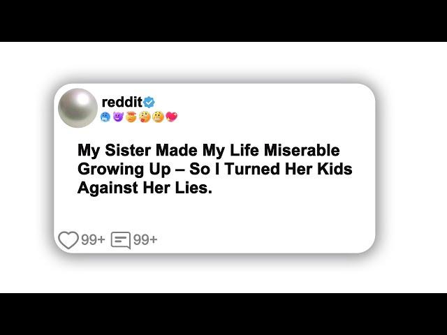 (Full story) My Sister Made My Life Miserable Growing Up – So I Turned Her Kids Against Her Lies.