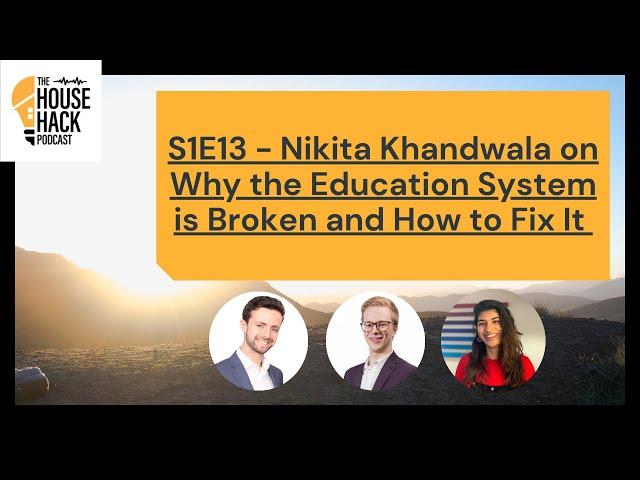 The HH Podcast - S1E13 - Nikita Khandwala on Why the Education System is Broken and How to Fix It