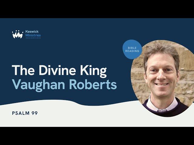 KesCon24 Wk3 Bible Reading 4/5 - Vaughan Roberts - The Divine King - Psalm 99