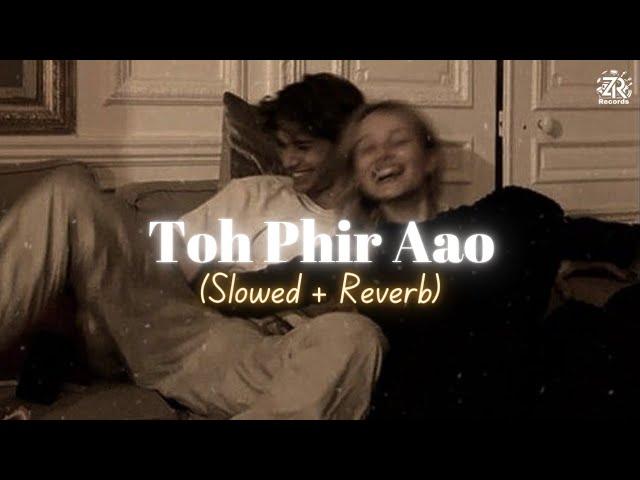 Toh Phir Aao (Slowed + Reverb) | Mustafa Zahid | Awarapan | Emraan Hashmi | Zesan Rahaman