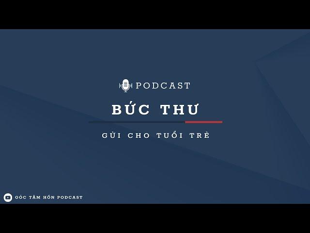 BỨC THƯ GỬI CHO TUỔI TRẺ [GÓC TÂM HỒN PODCAST]