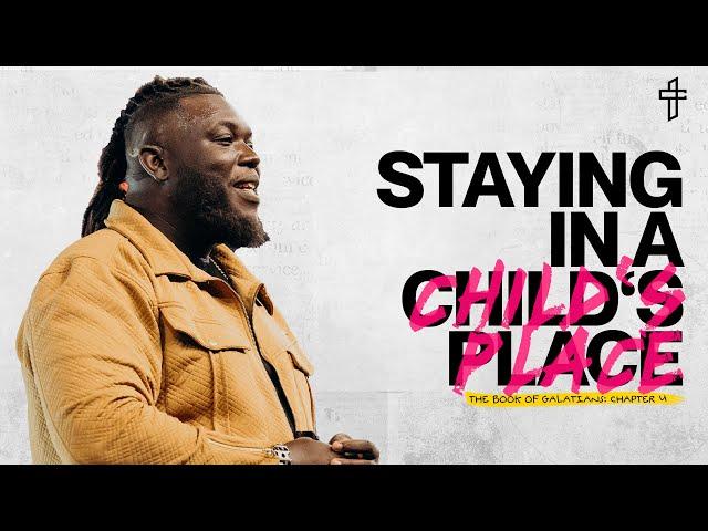 Staying In A Child’s Place // The Word Of God: The Book Of Galatians (Part 4) // Roosevelt Stewart