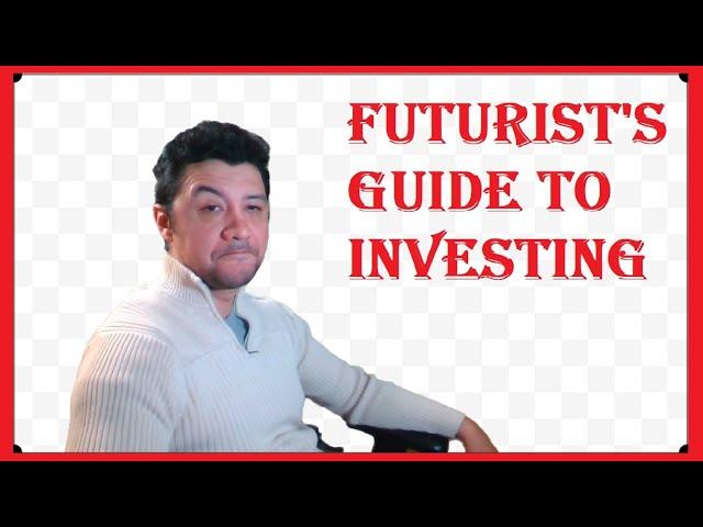 Futurist's Guide to Investing!