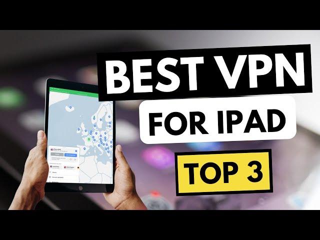 BEST VPN IPAD  Top 3 Best VPN for iPad in 2024  Reviewed & Compared