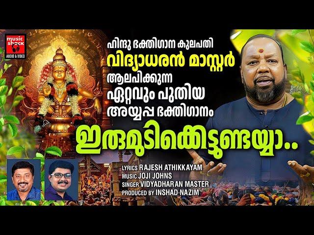 വിദ്യാധരൻ മാസ്റ്റർ ആലപിക്കുന്ന ഏറ്റവും പുതിയ അയ്യപ്പ ഭക്തിഗാനം | Irumudi Kettundayya | Ayyappa Song