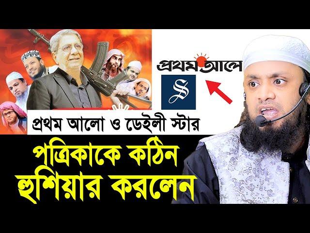 প্রথম আলো ও ডেইলি স্টার পত্রিকাকে কঠিন হুশিয়ার করলেন। আব্দুল হাই মোহাম্মদ সাইফুল্লাহ