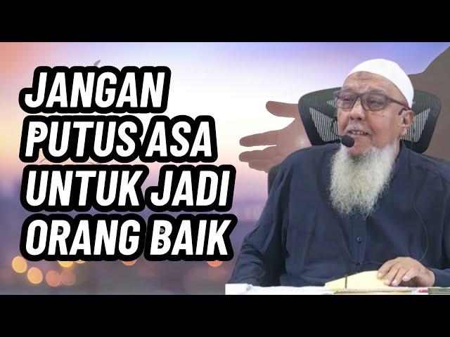 Jangan Putus Asa Untuk Jadi Orang Baik | Ustadz Abdul Hakim bin Amir Abdat