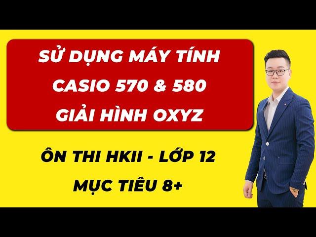 BẤM MÁY CASIO 570, 580 HÌNH OXYZ  - THẦY NGUYỄN TIẾN ĐẠT